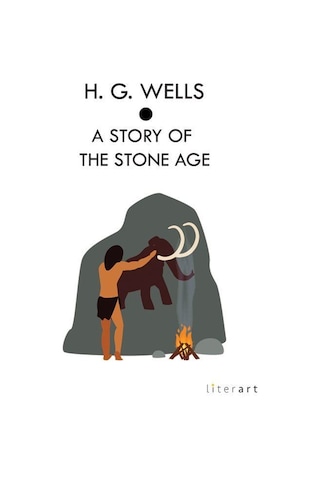 A Story Of The Stone Age / Herbert George Wells A Story Of The Stone Age / Herbert George Wells