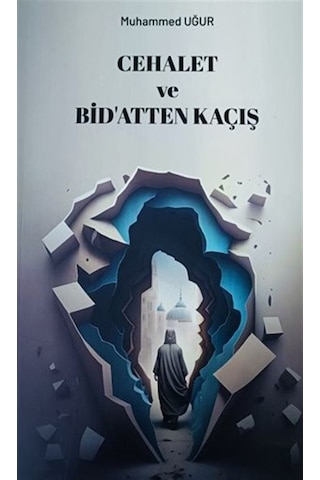 Cehalet Ve Bidatten Kaçış / Muhammed Uğur Cehalet Ve Bidatten Kaçış / Muhammed Uğur