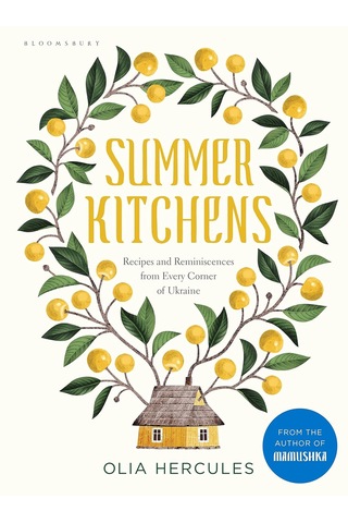Summer Kitchens: Recipes And Reminiscences From Every Corner Of Ukraine