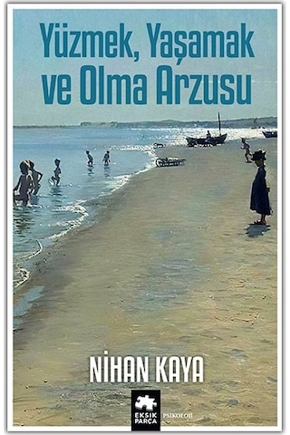Yüzmek Yaşamak ve Olma Arzusu - Nihan Kaya - Eksik Parça Yüzmek Yaşamak ve Olma Arzusu - Nihan Kaya - Eksik Parça