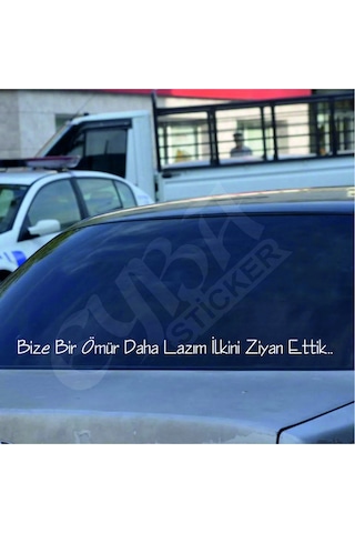 Bize Bir Ömür Daha Lazım İlkini Ziyan Ettik. Oto Arka Cam Yazı Sticker Beyaz 90x7 Cm