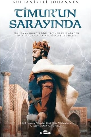 Timur Un Sarayında: Fransa'ya Gönderdiği Elçinin Kaleminden Emir Timur'un Hayatı, Devleti Ve Halkı