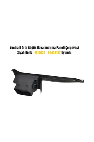 Vectra B Orta Göğüs Havalandırma Paneli Çerçevesi Siyah Renk 1814622 / 90436157 Uyumlu