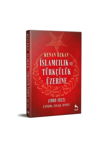 İslamcılık Ve Türkçülük Üzerine: 1908-1922 Çatışma Uzlaşı Sentez