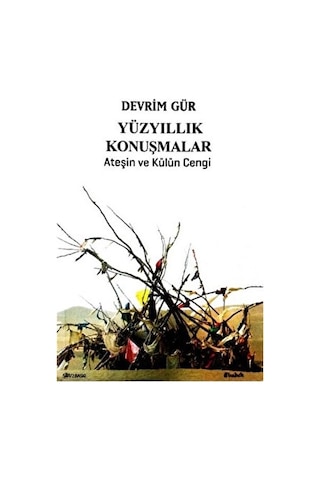Yüzyıllık Konuşmalar - Ateşin ve Külün Cengi - Devrim Gür - Babek Yayınları