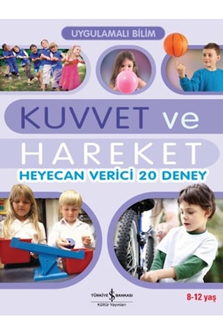Uygulamalı Bilim - Kuvvet ve Hareket Heyecan Verici 20 Deney - John Graham - İş Bankası Kültür Yayınları