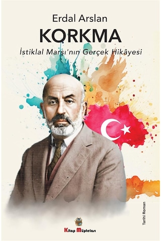 Korkma - İstiklal Marşı'nın Gerçek Hikayesi - Erdal Arslan - Kitap Müptelası Yayınları