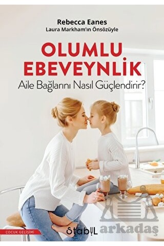 Olumlu Ebevenylik - Aile Bağlarını Nasıl Güçlendirir? - Rebecca Eanes - Stabil Kitap