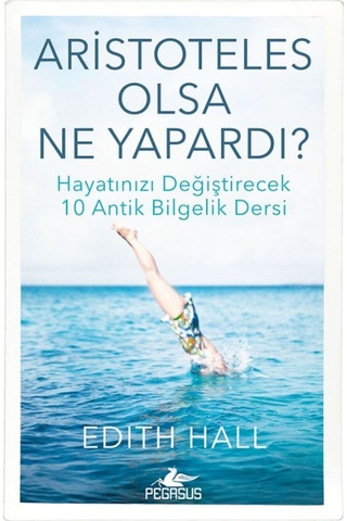 Aristoteles Olsa Ne Yapardı? / Edith Hall