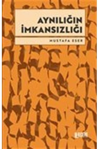 Aynılığın İmkansızlığı / Mustafa Eser Aynılığın İmkansızlığı / Mustafa Eser