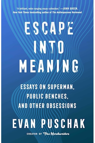 Escape Into Meaning: Essays On Superman, Public Benches, And Other Obsessions
