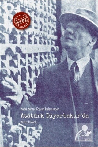 Kadri Kemal Kop'Un Kaleminden Atatürk Diyarbakır'Da / Yavuz Da... Kadri Kemal Kop'Un Kaleminden Atatürk Diyarbakır'Da / Yavuz Da...