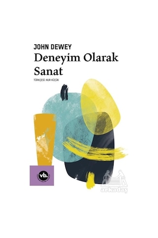 Deneyim Olarak Sanat -  John Dewey -  VakıfBank Kültür Yayınları
