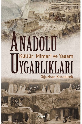 Anadolu Uygarlıkları: Kültür Mimari ve Yaşam - Oğuzhan Karadirek - Maya Kitap Anadolu Uygarlıkları: Kültür Mimari ve Yaşam - Oğuzhan Karadirek - Maya Kitap