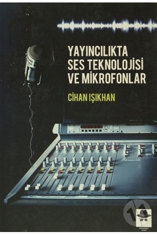 Yayıncılıkta Ses Teknolojisi ve Mikrofonlar - Cihan Işıkhan - Görünmez Adam Yayıncılık