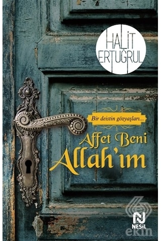 Affet Beni Allahım - Bir Deistin Gözyaşları.. - Halit Ertuğrul - Nesil Yayınları