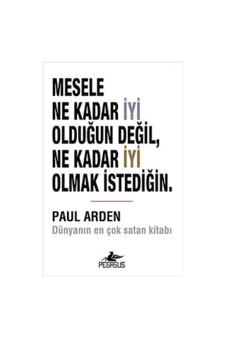 Mesele Ne Kadar Iyi Olduğun Değil Ne Kadar Iyi Olmak Istediğin - Paul Arden Mesele Ne Kadar Iyi Olduğun Değil Ne Kadar Iyi Olmak Istediğin - Paul Arden