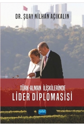 Türk-Alman İlişkilerinde Lider Diplomasisi - Şuay Nilhan Açıkalın - Nobel Akademik Yayıncılık
