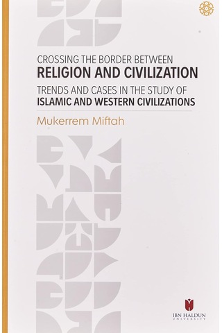 Crossing The Border Between Religion And Civilization - Trends And Cases İn The Study Of Islamic And Western Civilizations