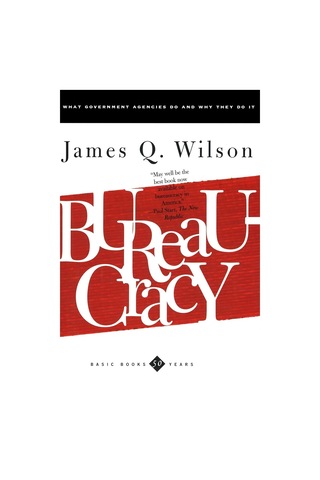 Bureaucracy: What Government Agencies Do And Why They Do It
