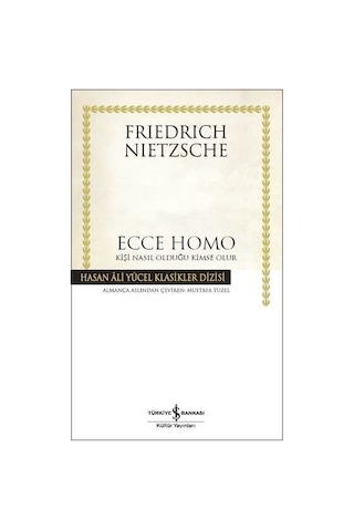 Ecce Homo-Kişi Nasıl Olduğu Kimse Olur - Friedrich Nietzsche - İş Bankası Kültür Yayınları Ecce Homo-Kişi Nasıl Olduğu Kimse Olur - Friedrich Nietzsche - İş Bankası Kültür Yayınları