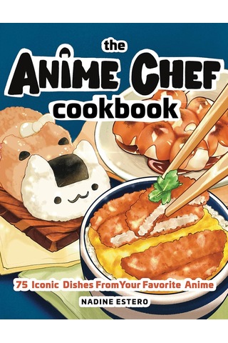 Anime Chef Cookbook: 75 Iconic Dishes From Your Favorite Anime