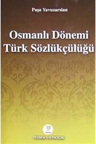 Osmanlı Dönemi Türk Sözlükçülüğü - Paşa Yavuzarslan - Tiydem Osmanlı Dönemi Türk Sözlükçülüğü - Paşa Yavuzarslan - Tiydem
