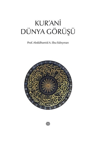 Kur'ani Dünya Görüşü  - Abdülhamid A. Ebu Süleyman  - Mahya Yayıncılık
