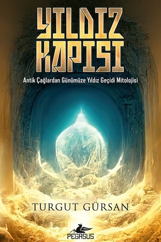 Yıldız Kapısı: Antik Çağlardan Günümüze Yıldız Geçidi Mitolojisi Turgut Gürsan