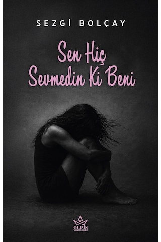 Sen Hiç Sevmedin Ki Beni - Sezgi Bolçay - Elpis Yayınları