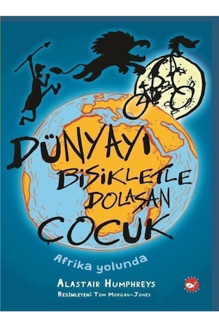 Dünyayı Bisikletle Dolaşan Çocuk - Afrika Yolunda - Alastair Humphreys - Beyaz Balina Yayınları Dünyayı Bisikletle Dolaşan Çocuk - Afrika Yolunda - Alastair Humphreys - Beyaz Balina Yayınları