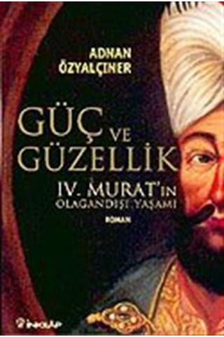 Güç ve Güzellik-IV.Murat'ın Olağandışı Yaşamı - Adnan Özyalçıner - İnkılap Kitabevi