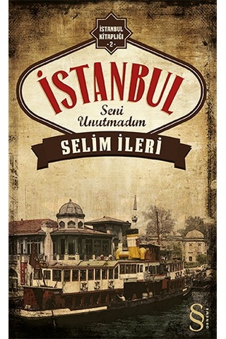 İstanbul Seni Unutmadım - Selim İleri - Everest Yayınları
