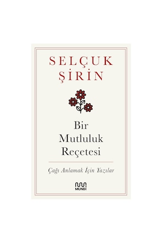 Bir Mutluluk Reçetesi: Çağı Anlamak İçin Yazılar