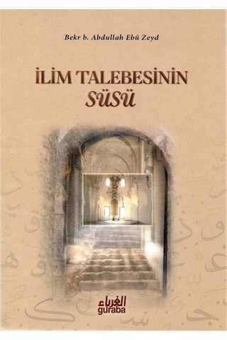 İlim Talebesinin Süsü / İlim Yolunda Rehberiniz / Bekr B. Abd...