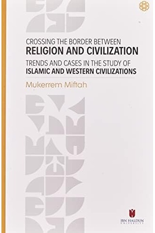 Crossing The Border Between Religion And Civilization - Trends And Cases İn The Study Of Islamic And Western Civilizations
