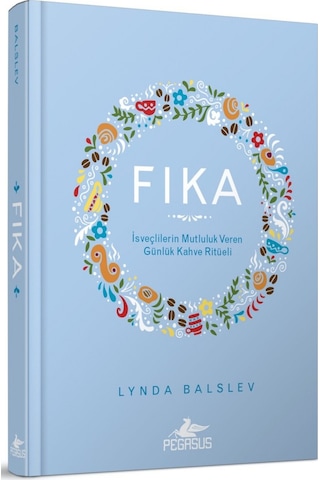 Fika: İsveçlilerin Mutluluk Veren Günlük Kahve Ritüeli Ciltli