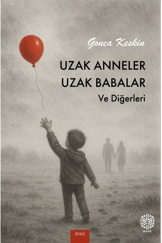 Uzak Anneler Uzak Babalar Ve Diğerleri / Gonca Keskin