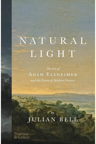Natural Light: The Art Of Adam Elsheimer And The Dawn Of Modern Science