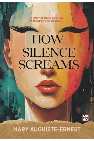 How Silence Screams - Mary Auguiste-ernest How Silence Screams - Mary Auguiste-ernest