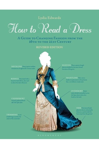 How To Read A Dress: A Guide To Changing Fashion From The 16th To The 21st Century