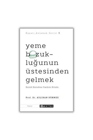 Hayatı Anlamak Serisi 3 - Yeme Bozukluğunun Üstesinden Gelmek: Kendi Kendine Yardım Kitabı