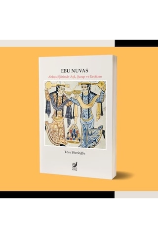 Ebu Nuvas: Abbasi Şiirinde Aşk, Şarap Ve Erotizm