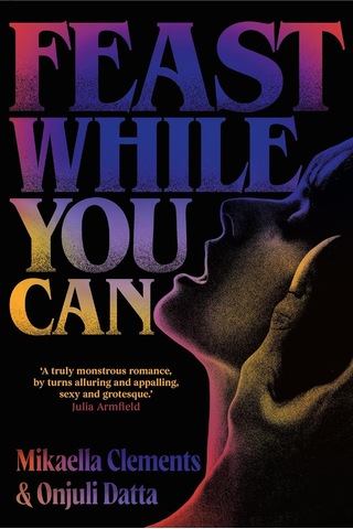 Feast While You Can: A 'brilliantly Visceral Queer Horror' For Fans Of Julia Armfield And Eliza Clark