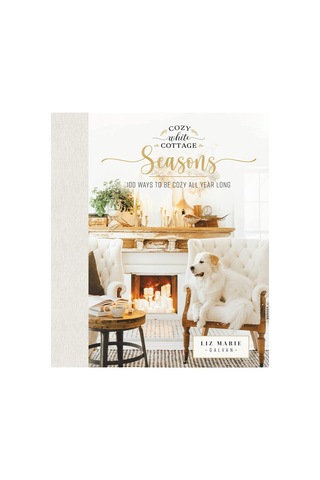 Cozy White Cottage Seasons: 100 Ways To Be Cozy All Year Long The Perfect Christmas Gift For People Who Love Interior Design, Decorating, Dıy, Crafting, And Creating Inviting Spaces At Home