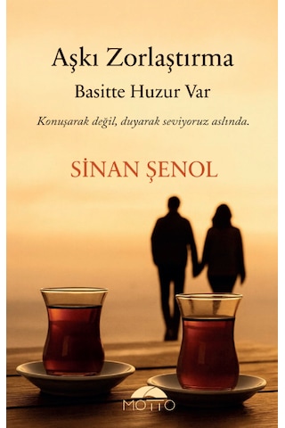 Aşkı Zorlaştırma Basitte Huzur Var - Sinan Şenol