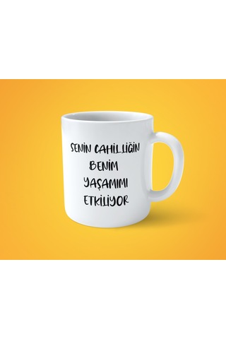 Senin Cahilliğin Ben Yaşamımı Etkiliyor Espirili Baskılı Kupa Bardak Beyaz