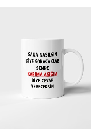 Sana Nasılsın Diye Soracaklar Sende Karıma Aşığım Diye Cevap Vereceksin Baskılı Kupa Bardak Beyaz