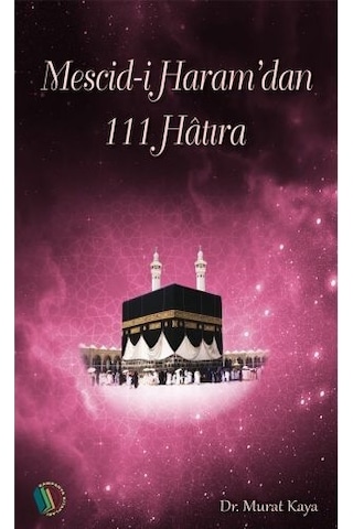 Mescid-i Haram'dan 111 Hatıra - Dr. Murat Kaya