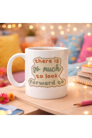 There Is So Much To Look Forward To Yazılı Porselen Kupa Model 141 Önünde Güzel Şeyler Var Anlamlı Moti Düz Renkli